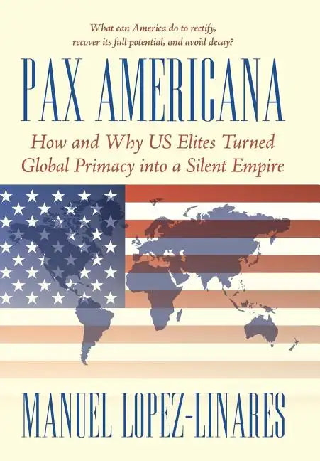 Pax Americana: How and Why US Elites Turned Global Primacy into a Silent Empire - Hardcover