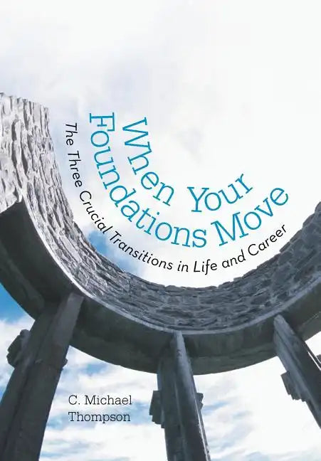 When Your Foundations Move: The Three Crucial Transitions in Life and Career - Hardcover