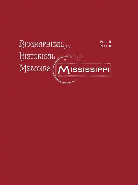 Biographical and Historical Memoirs of Mississippi: Volume II, Part II - Paperback