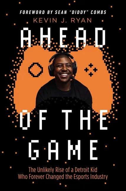 Ahead of the Game: The Unlikely Rise of a Detroit Kid Who Forever Changed the Esports Industry - Hardcover