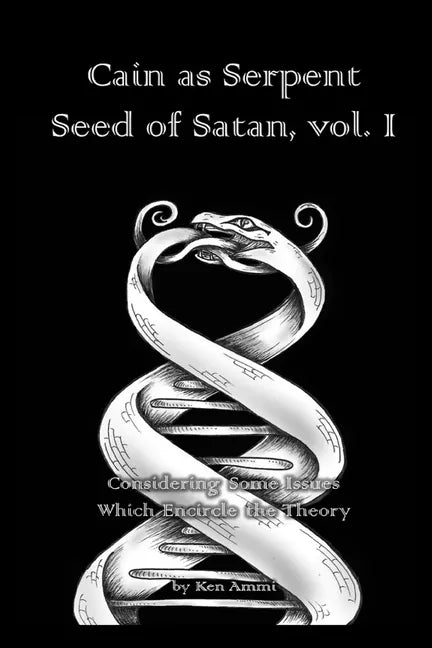 Cain as Serpent Seed of Satan, vol. I: Considering Some Issues Which Encircle the Theory - Paperback