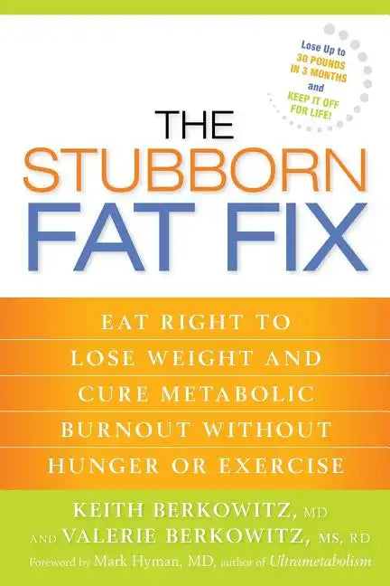 The Stubborn Fat Fix: Eat Right to Lose Weight and Cure Metabolic Burnout without Hunger or Exercise - Paperback