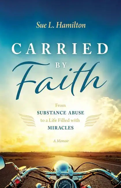 Carried by Faith: From Substance Abuse to a Life Filled with Miracles - Paperback