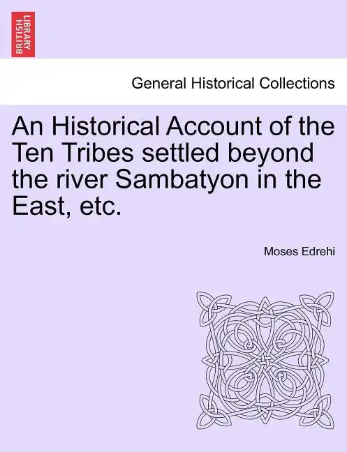 An Historical Account of the Ten Tribes Settled Beyond the River Sambatyon in the East, Etc. - Paperback