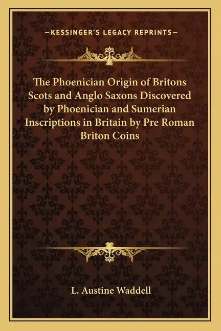 The Phoenician Origin of Britons Scots and Anglo Saxons Discovered by Phoenician and Sumerian Inscriptions in Britain by Pre Roman Briton Coins - Paperback