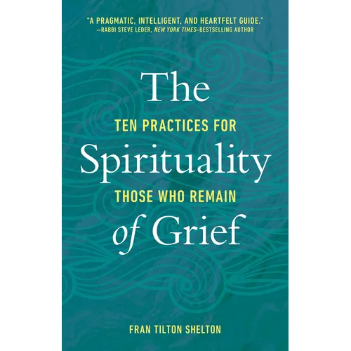 The Spirituality of Grief: Ten Practices for Those Who Remain - Paperback