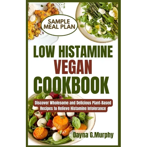 Low Histamine Vegan Cookbook: Discover Wholesome and Delicious Plant-Based Recipes to Relieve Histamine Intolerance - Paperback