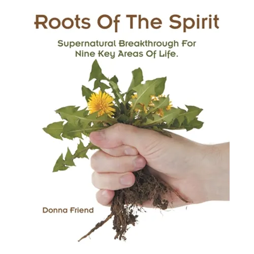 Roots of the Spirit: Supernatural Breakthrough for Nine Key Areas of Life. - Paperback
