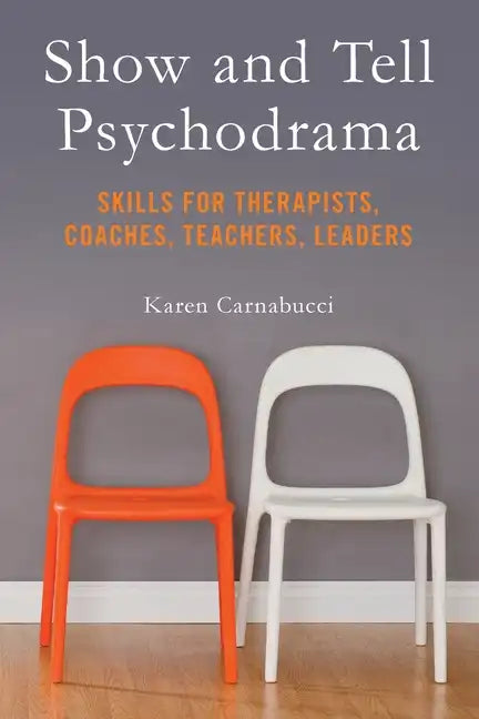 Show and Tell Psychodrama: Skills for Therapists, Coaches, Teachers, Leaders - Paperback