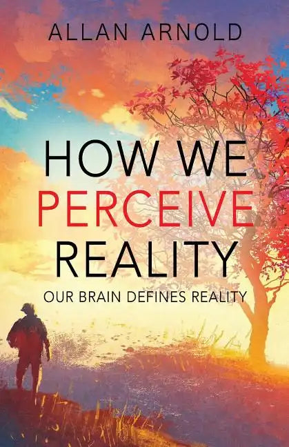 How We Perceive Reality: Our Brain Defines Reality - Paperback