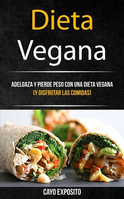 Dieta Vegana: Adelgaza Y Pierde Peso Con Una Dieta Vegana (Y Disfrutar Las Comidas) - Paperback
