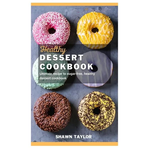 Healthy Dessert Cookbook: Ultimate recipe to sugar-free healthy dessert cookbook - Paperback