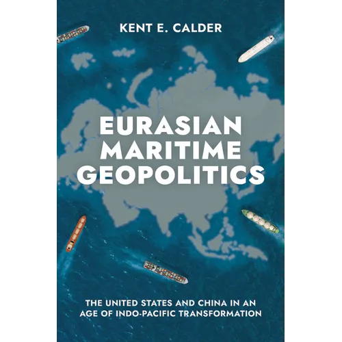 Eurasian Maritime Geopolitics: The United States and China in an Age of Indo-Pacific Transformation - Hardcover