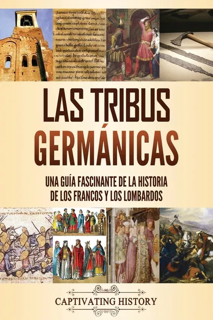 Las tribus germánicas: Una guía fascinante de la historia de los francos y los lombardos - Paperback