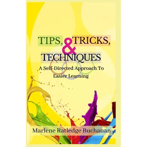Tips, Tricks, & Techniques: A Self-Directed Approach to Easier Learning - Paperback