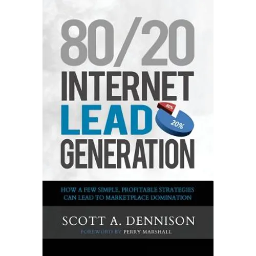 80/20 Internet Lead Generation: How a Few Simple, Profitable Strategies Can Lead to Marketplace Domination - Paperback