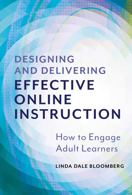 Designing and Delivering Effective Online Instruction: How to Engage Adult Learners - Paperback
