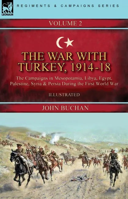 The War with Turkey, 1914-18----Volume 2: the Campaigns in Mesopotamia, Libya, Egypt, Palestine, Syria and Persia During the First World War - Paperback