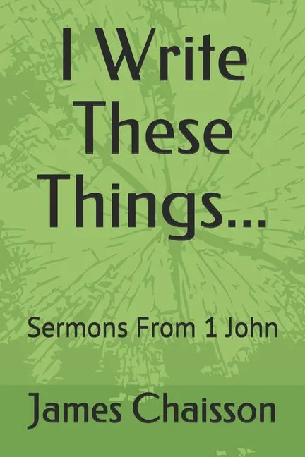 I Write These Things...: Sermons From 1 John - Paperback