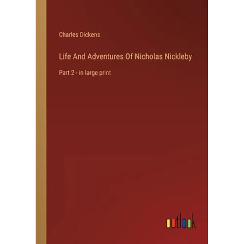Life And Adventures Of Nicholas Nickleby: Part 2 - in large print - Paperback