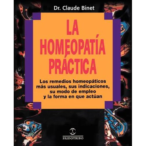 La Homeopatia Practica: Los Remedios Homeopaticos Mas Usuales, Sus Indicaciones, su Modo de Empleo y la Forma en Que Actuan - Paperback