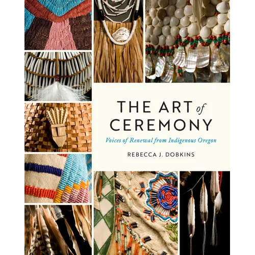 The Art of Ceremony: Voices of Renewal from Indigenous Oregon - Paperback