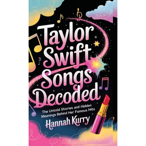 Taylor Swift Songs Decoded: The Untold Stories and Hidden Meanings Behind Her Famous Hits - Hardcover