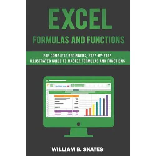 Excel Formulas and Functions: For Complete Beginners, Step-By-Step Illustrated Guide to Master Formulas and Functions - Paperback