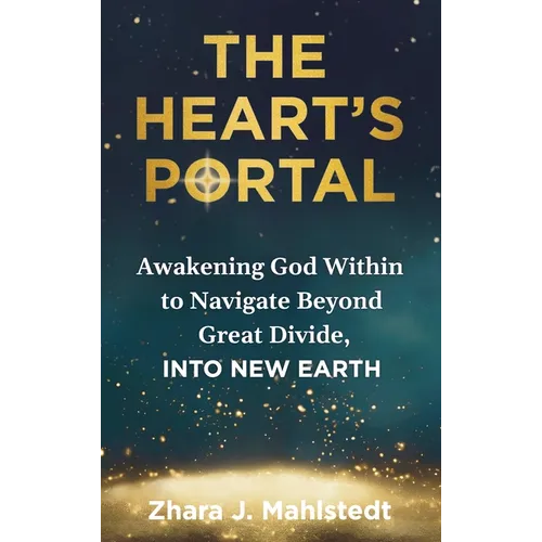 The Heart's Portal: Awakening God Within to Navigate Beyond Great Divide, Into New Earth - Hardcover