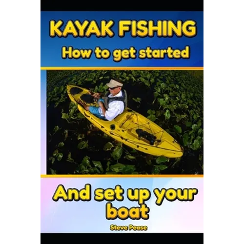 Kayak Fishing: How to get started and set up your boat - Paperback