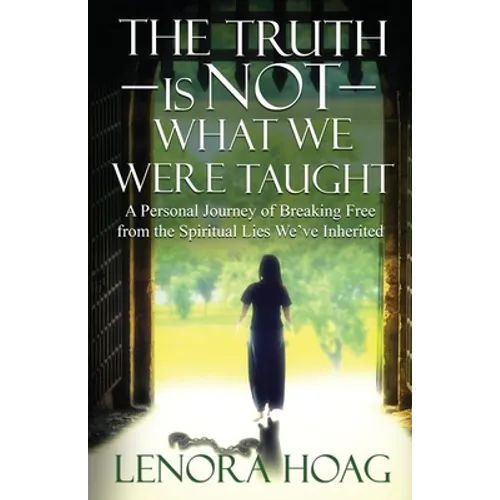 The Truth is NOT What We Were Taught: A Personal Journey of Breaking Free from the Spiritual Lies We've Inherited - Paperback