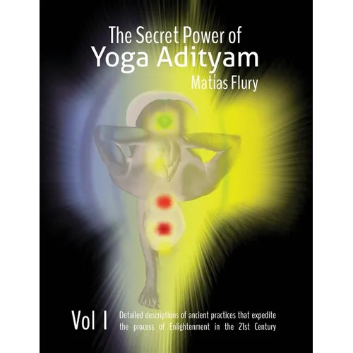 The Secret Power of Yoga Adityam: The detailed description of lost Ancient Practices that expedite the process of Enlightenment in the 21st Century - Paperback