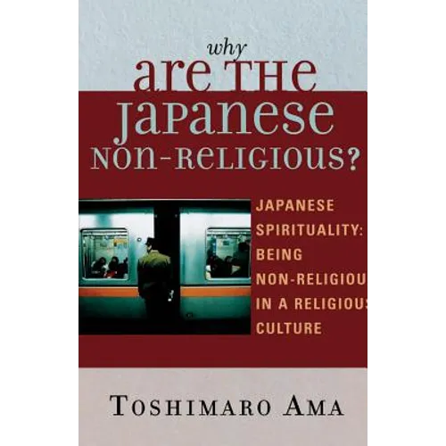 Why Are the Japanese Non-Religious?: Japanese Spirituality: Being Non-Religious in a Religious Culture - Paperback