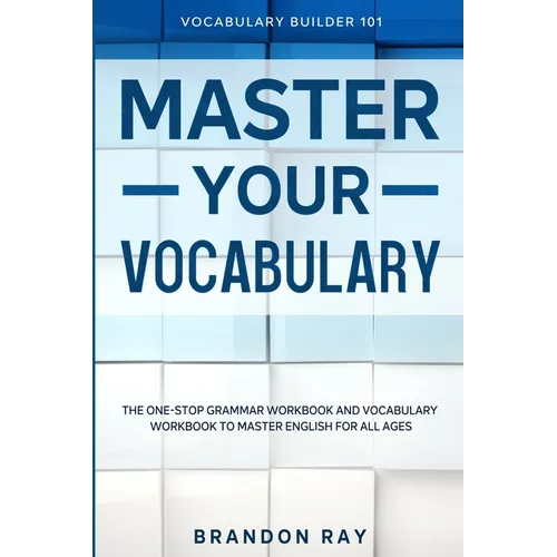 Vocabulary Builder: MASTER YOUR VOCABULARY - The One-Stop Grammar Workbook and Vocabulary Workbook To Master English For All Ages - Paperback