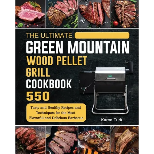 The Ultimate Green Mountain Wood Pellet Grill Cookbook: 550 Tasty and Healthy Recipes and Techniques for the Most Flavorful and Delicious Barbecue - Paperback