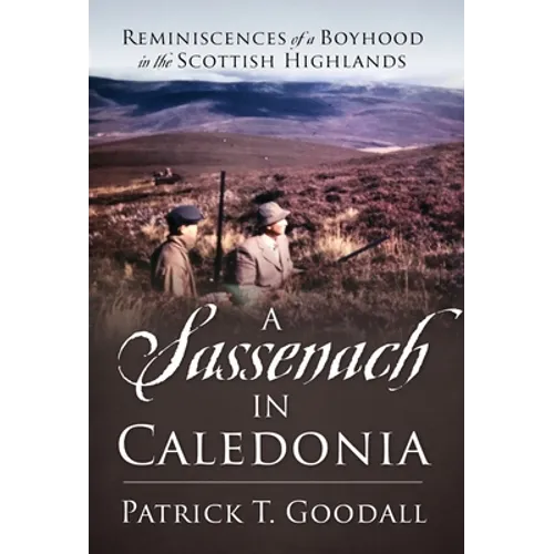 A Sassenach in Caledonia: Reminiscences of a Boyhood in the Scottish Highlands - Hardcover