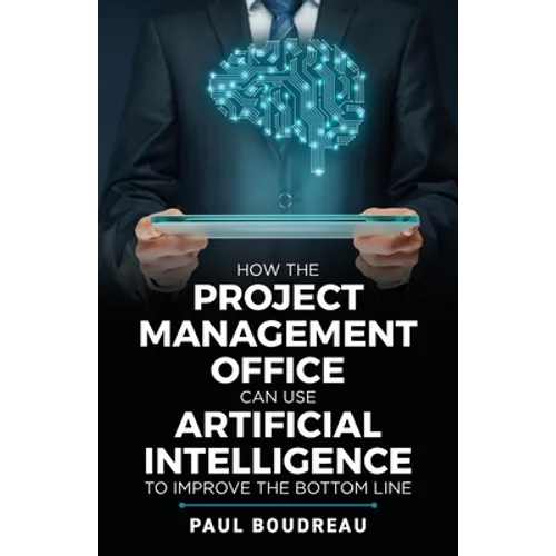 How the Project Management Office Can Use Artificial Intelligence to Improve the Bottom Line - Paperback