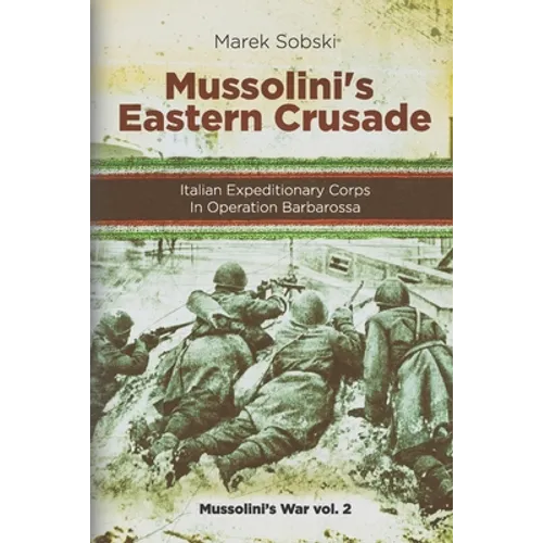 Mussolini's Eastern Crusade: The Italian Expeditionary Corps In Operation Barbarossa - Paperback