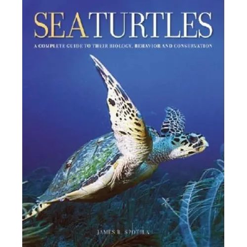 Sea Turtles: A Complete Guide to Their Biology, Behavior, and Conservation - Hardcover