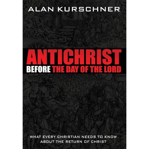 Antichrist Before the Day of the Lord: What Every Christian Needs to Know about the Return of Christ - Hardcover
