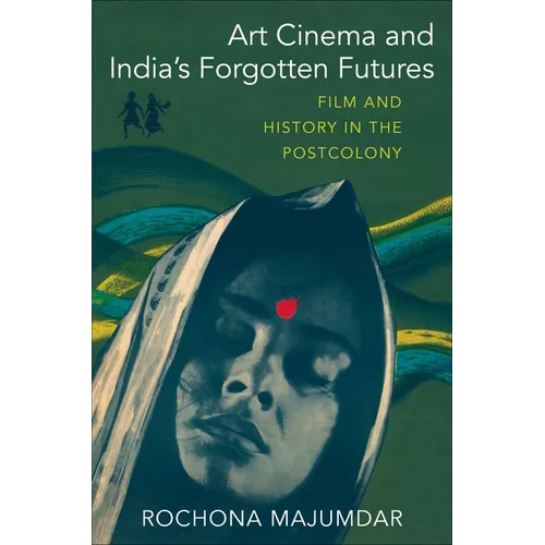 Art Cinema and India's Forgotten Futures: Film and History in the Postcolony - Paperback