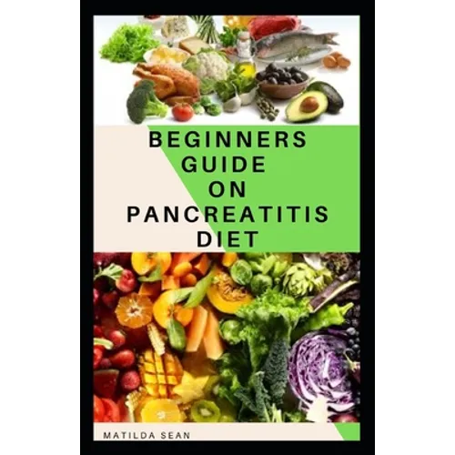 Beginners Guide on Pancreatitis Diet: Food diet meal plan recipe that helps you overcome pains and fatigues for strong and healthy living - Paperback