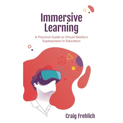 Immersive Learning: A Practical Guide to Virtual Reality's Superpowers in Education - Paperback