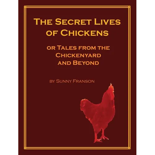 The Secret Lives of Chickens: or Tales from the Chickenyard and Beyond - Hardcover