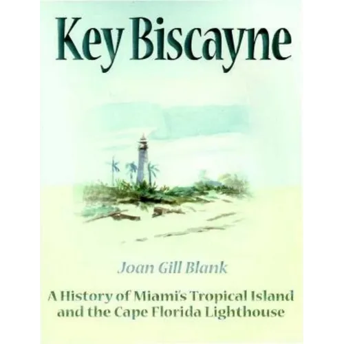 Key Biscayne: A History of Miami's Tropical Island and the Cape Florida Lighthouse - Paperback