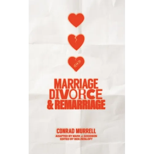 Marriage, Divorce, and Remarriage: A Biblical Examination of Divorce, Remarriage, and the Christian Conscience - Paperback