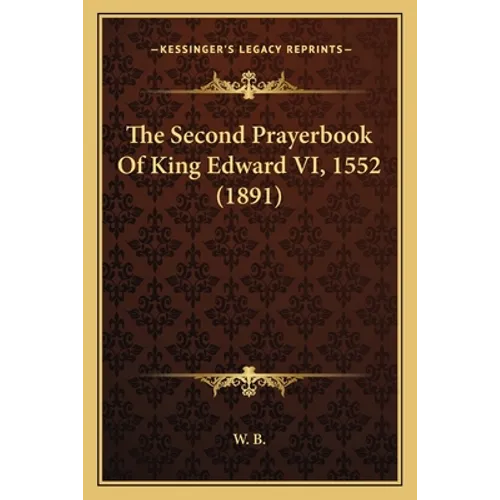 The Second Prayerbook Of King Edward VI, 1552 (1891) - Paperback
