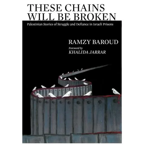 These Chains Will Be Broken: Palestinian Stories of Struggle and Defiance in Israeli Prisons - Paperback