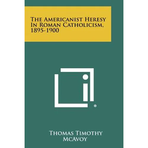 The Americanist Heresy In Roman Catholicism, 1895-1900 - Paperback