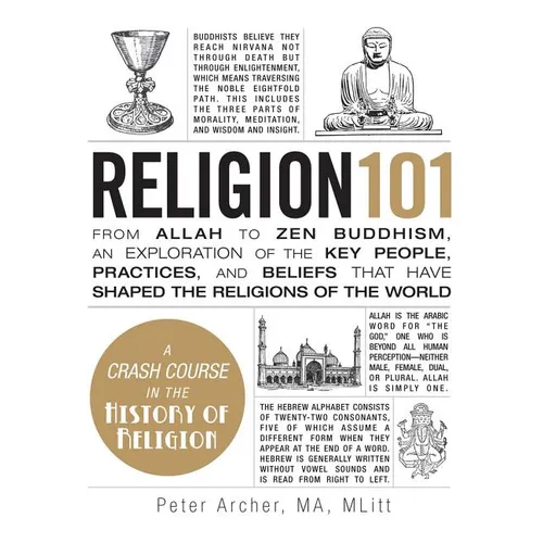 Religion 101: From Allah to Zen Buddhism, an Exploration of the Key People, Practices, and Beliefs That Have Shaped the Religions of the World - Hardcover